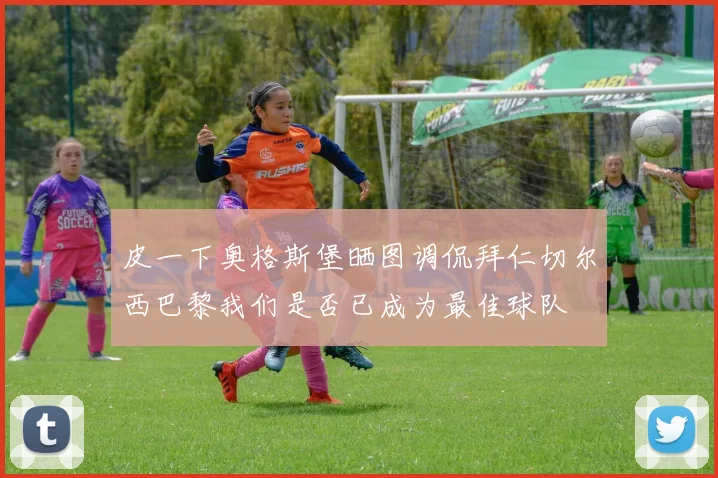 皮一下奥格斯堡晒图调侃拜仁切尔西巴黎我们是否已成为最佳球队