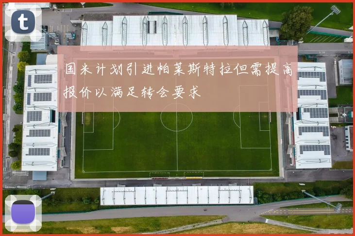 国米计划引进帕莱斯特拉但需提高报价以满足转会要求