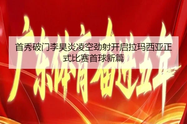 首秀破门李昊炎凌空劲射开启拉玛西亚正式比赛首球新篇
